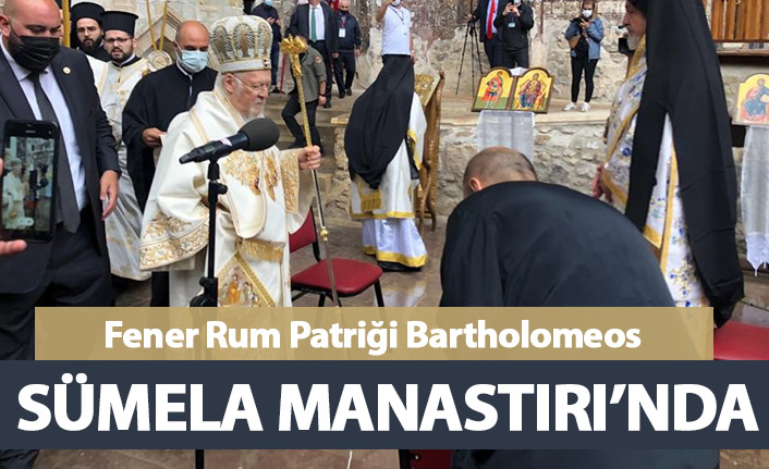 Fener Rum Patriği Bartholomeos Sümela Manastırı'nda