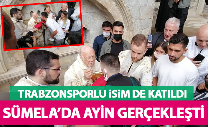 Sümela Manastırı'nda ayin yapıldı! Trabzonsporlu futbolcu da katıldı