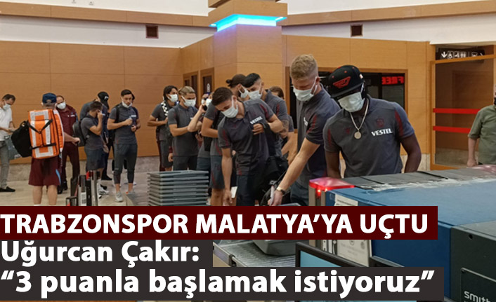 Trabzonspor Malatya'ya uçtu!