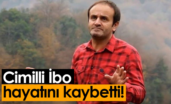 Cimilli İbo hayatını kaybetti!