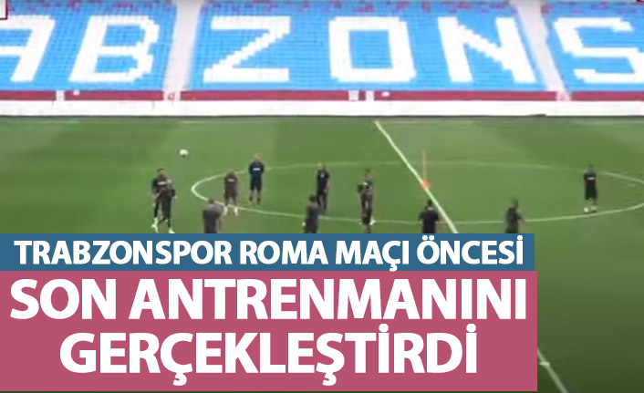 Trabzonspor Roma maçı öncesi son antrenmanını yaptı