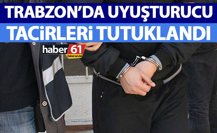 Trabzon’da uyuşturucu tacirleri tutuklandı