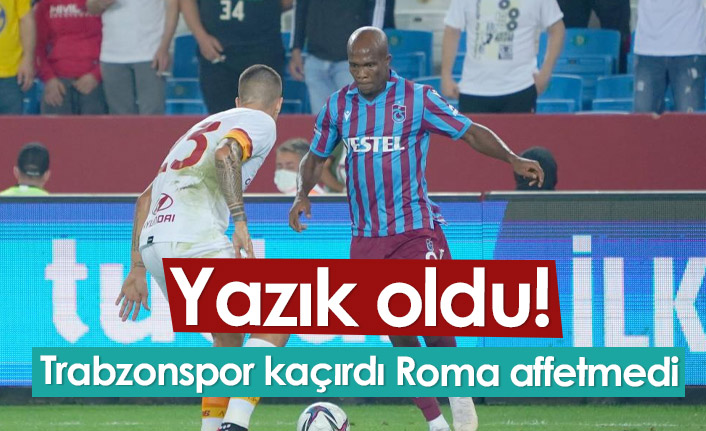 Trabzonspor kaçırdı, Roma affetmedi!