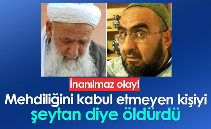 İnanılmaz olay! Kendini mehdi ilan etti kabul etmeyeni öldürdü!