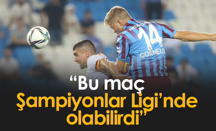 Cornelius: Bu maç Şampiyonlar Ligi'nde olabilirdi!