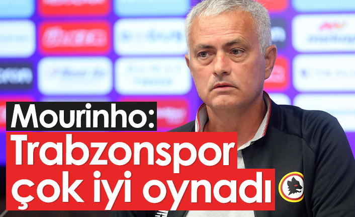 Mourinho: Trabzonspor çok iyi oynadı