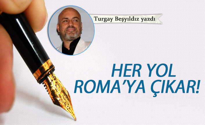 Her yol Roma'ya çıkar!