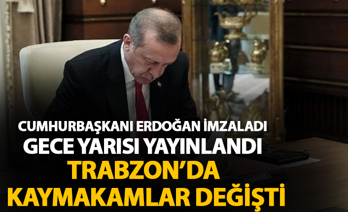 Gece yarısı açıklandı! Trabzon'da kaymakamlar değişti!