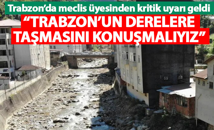 Davut Çakıroğlu'ndan doğal afet açıklaması: Trabzon'un derelere taşmasını konuşmalıyız