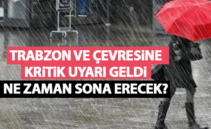 Trabzon ve çevresine kritik sağanak uyarısı!