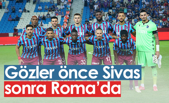 Trabzonspor'da gözler önce Sivas sonra da Roma'da