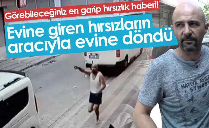Evine giren hırsızların aracıyla evine döndü