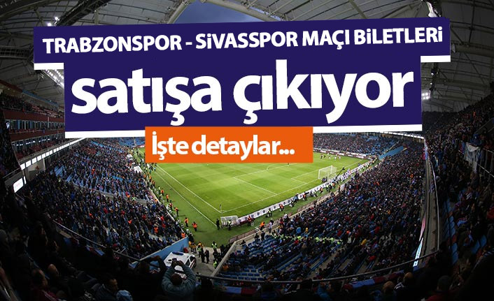 Trabzonspor - Sivasspor maçı biletleri satışa çıkıyor! İşte fiyatlar