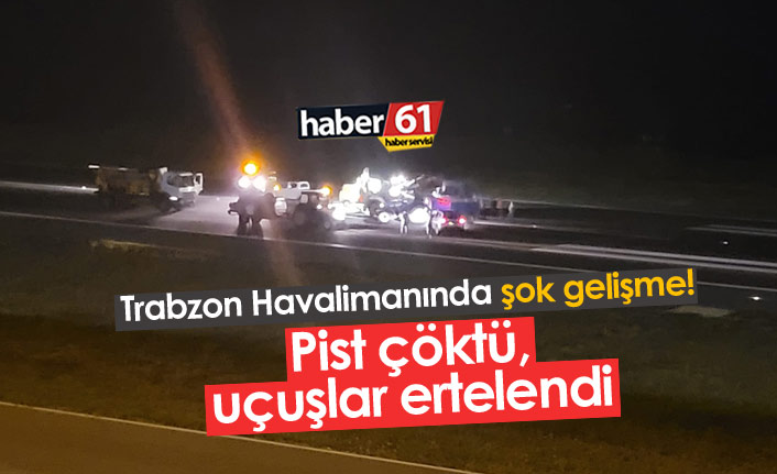 Trabzon Havalimanı'nda şok! Pistte çökme, uçuşlar iptal!