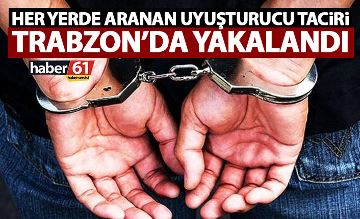 Trabzon’da aranan uyuşturucu taciri yakalandı