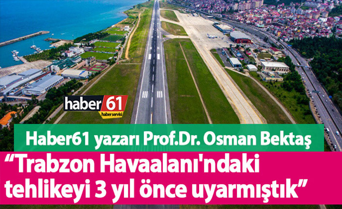 Trabzon Havaalanı'ndaki tehlikeyi 3 yıl önce uyarmıştık