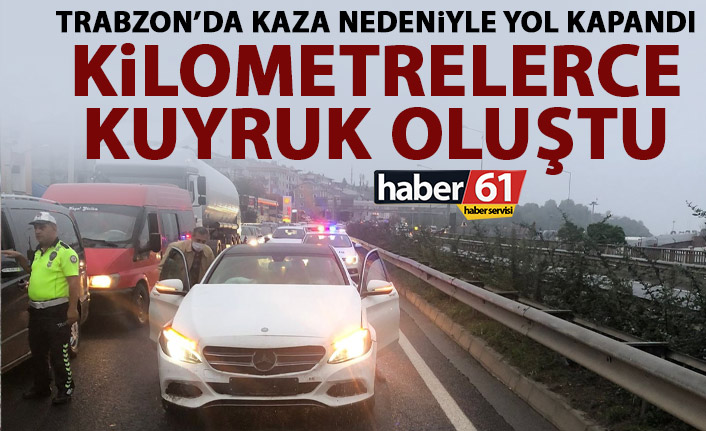 Trabzon'da kaza yolu kilitledi! Kuyruk kilometrelerce uzadı