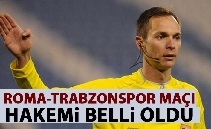Roma - Trabzonspor maçı hakemi belli oldu
