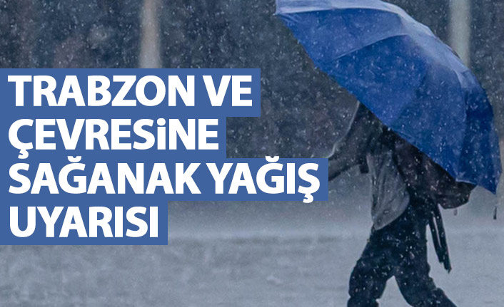 Trabzon ve çevresine sağanak yağış uyarısı