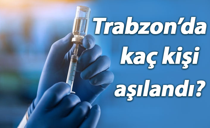 Trabzon’da kaç kişi aşılandı? İşte aşıda son durum