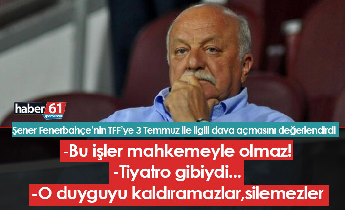 Sadri Şener'den Fenerbahçe'nin dava açmasına yorum: Bu işler mahkemeyle olmaz