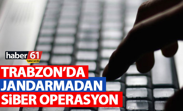 Trabzon’da jandarmadan siber operasyon