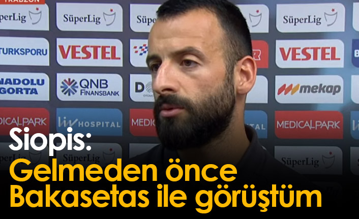 Siopis: Gelmeden önce Bakasetas ile konuştum
