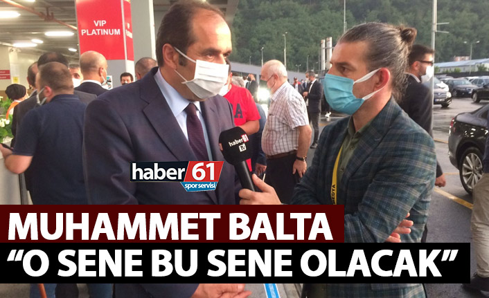 Muhammet Balta: O sene bu sene olacak