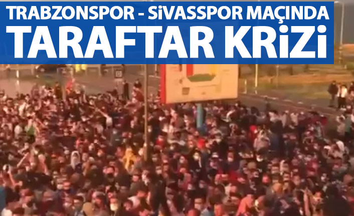 Trabzonspor - Sivasspor maçında taraftar krizi