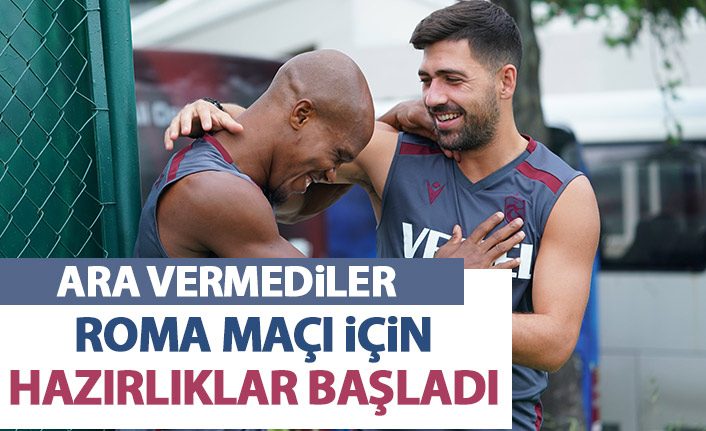 Trabzonspor Roma maçı hazırlıklarına başladı