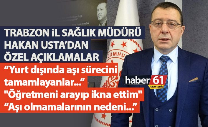 Trabzon İl Sağlık Müdürü Usta: "Aşıya ikna için bir öğretmeni aradım"
