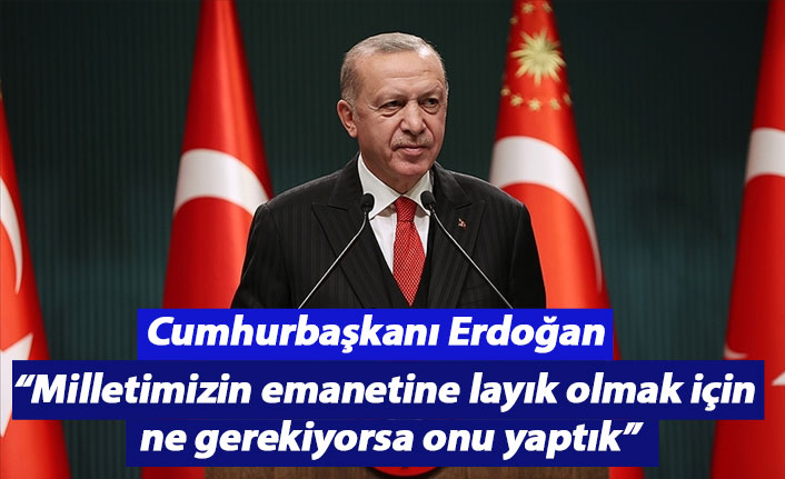 “Milletimizin emanetine layık olmak için ne gerekiyorsa onu yaptık”