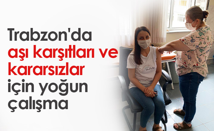 Trabzon'da aşı karşıtları ve kararsızlar ikna edilmeye çalışılıyor