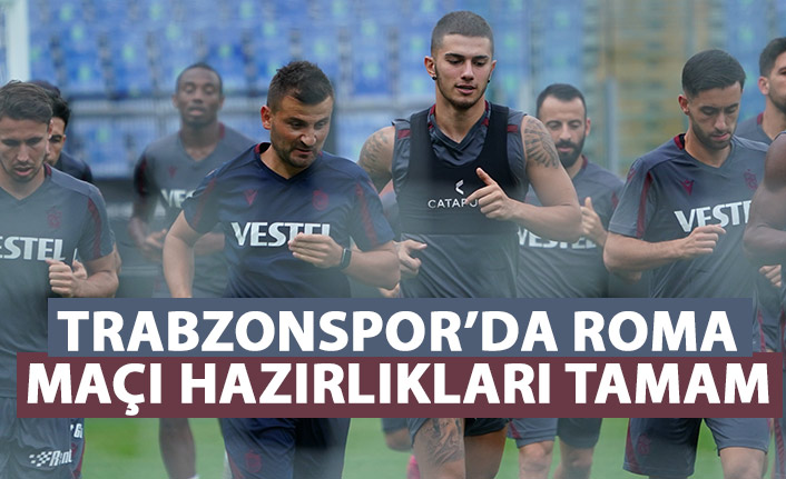 Trabzonspor'da Roma maçı hazırlıkları tamamlandı