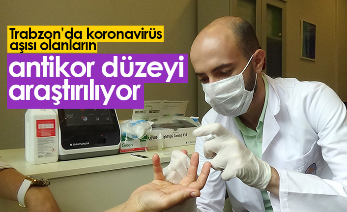 Trabzon'da aşı olanların antikor düzeyi araştırılıyor