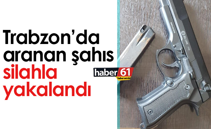 Trabzon'da aranan şahıs silahla yakalandı