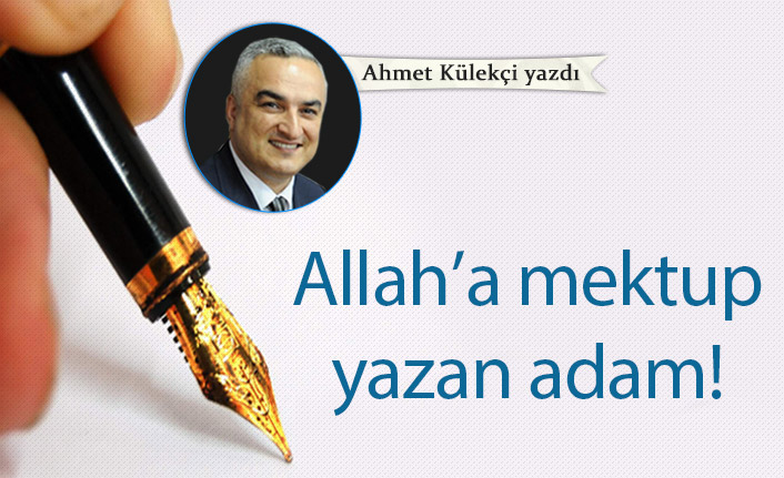 Allah’a mektup yazan adam!