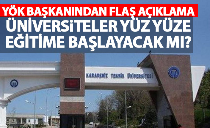 YÖK Başkanı'ndan açıklama! Üniversiteler yüz yüze eğitime başlayacak mı?