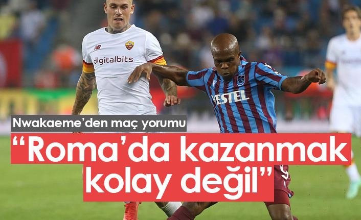 Nwakaeme: Roma'da kazanmak kolay değil
