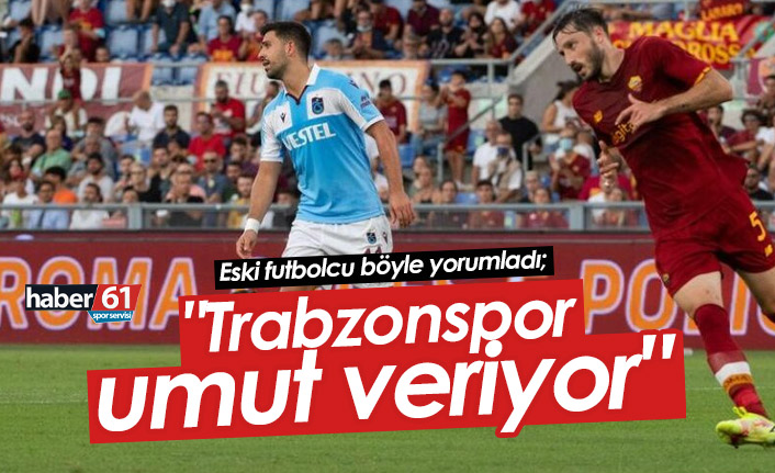 Mehmet Yılmaz: "Trabzonspor umut veriyor"