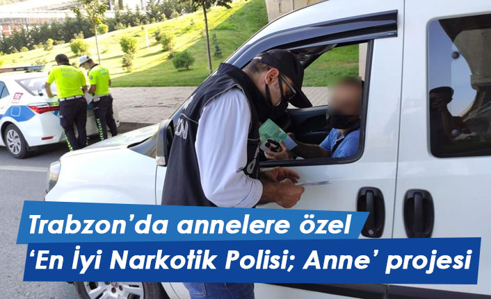 Trabzon’da annelere ‘En İyi Narkotik Polisi; Anne’ projesi