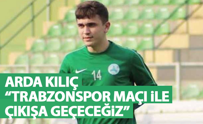 Arda Kılıç: Bu maçla çıkışa geçeceğiz