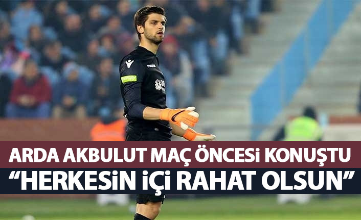 Arda Akbulut: Herkesin içi rahat olsun