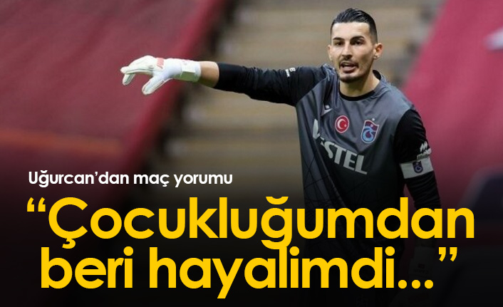 Uğurcan Çakır: Çocukluğumdan beri hayalim...