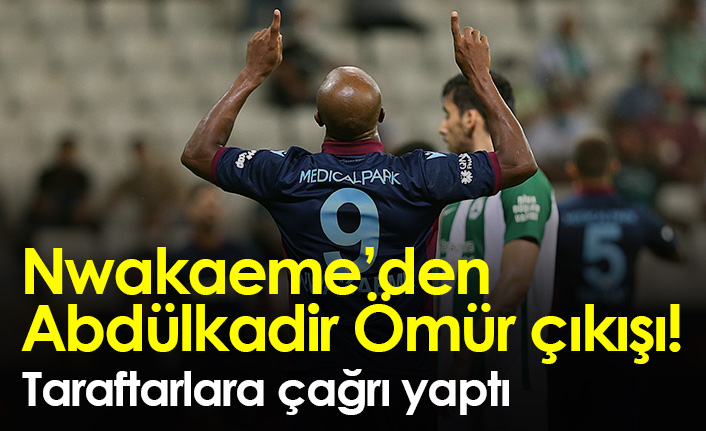 Nwakaeme'den Abdülkadir Ömür çıkışı