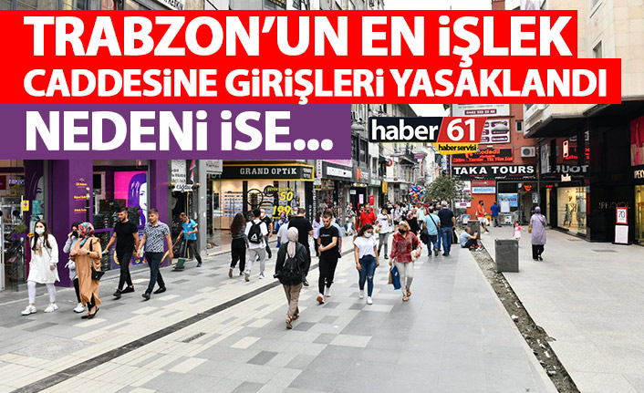 Trabzon'un en işlek caddesine girişleri yasaklandı! Nedeni ise...
