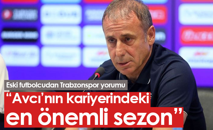"Abdullah Avcı'nın kariyerindeki en önemli sezon"