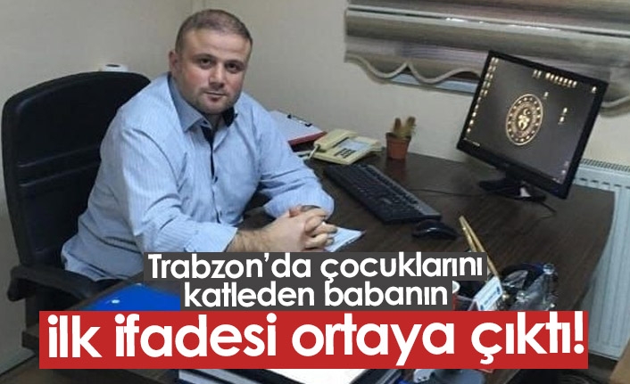 Trabzon'da 3 kızını öldüren babanın ilk ifadesi!