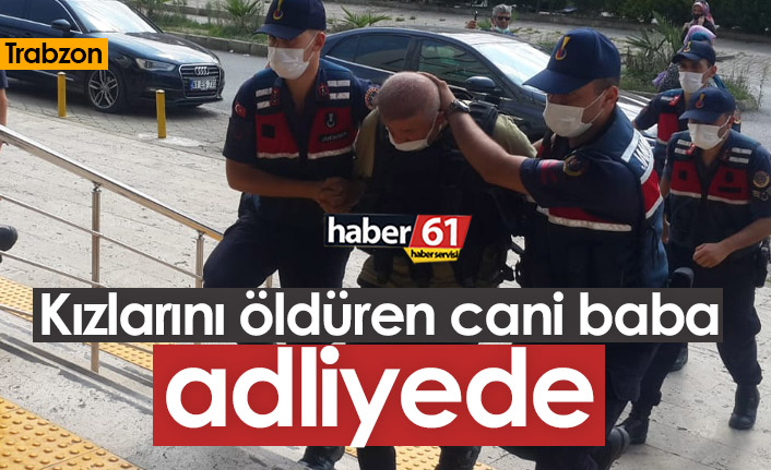 Kızlarını öldüren cani baba adliyede