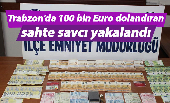 Trabzon’da 100 bin Euro dolandıran sahte savcı yakalandı